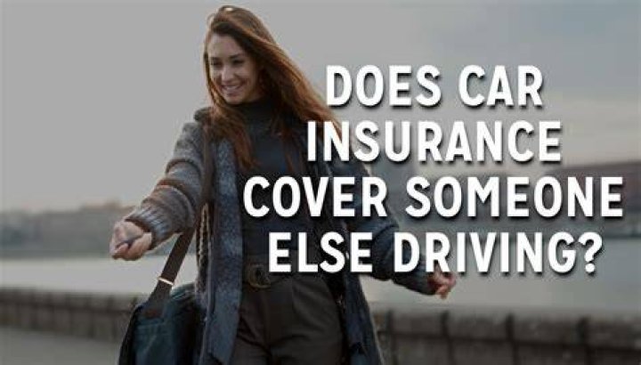 Does insurance cover if someone else drives?